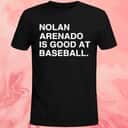 Nolan Arenado Is Good At Baseball T-Shirt Nolan Arenado Is Good At Baseball T-Shirt