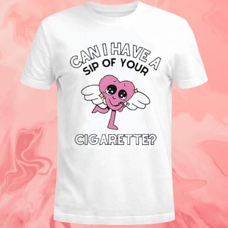 Can I Have A Sip Of Your Cigarette T-Shirt Can I Have A Sip Of Your Cigarette T-Shirt