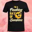 I'm A Freaking Ray Of Sunshine T-Shirt I'm A Freaking Ray Of Sunshine T-Shirt