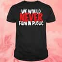 We Would Never Film In Public T-Shirt We Would Never Film In Public T-Shirt