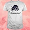 Everything Is Temporary Your Pain Included T-Shirt Everything Is Temporary Your Pain Included T-Shirt