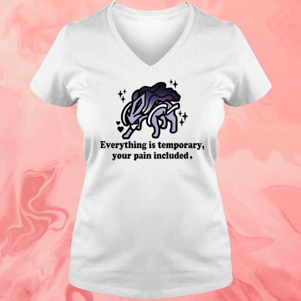 Everything Is Temporary Your Pain Included T-Shirt Everything Is Temporary Your Pain Included T-Shirt