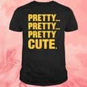 Pretty Pretty Pretty Cute T-Shirt
