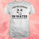 I Dip My Cookies In Water T-Shirt