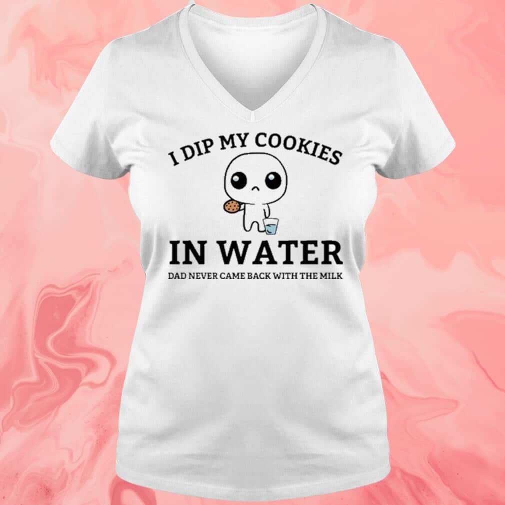 I Dip My Cookies In Water T-Shirt I Dip My Cookies In Water T-Shirt