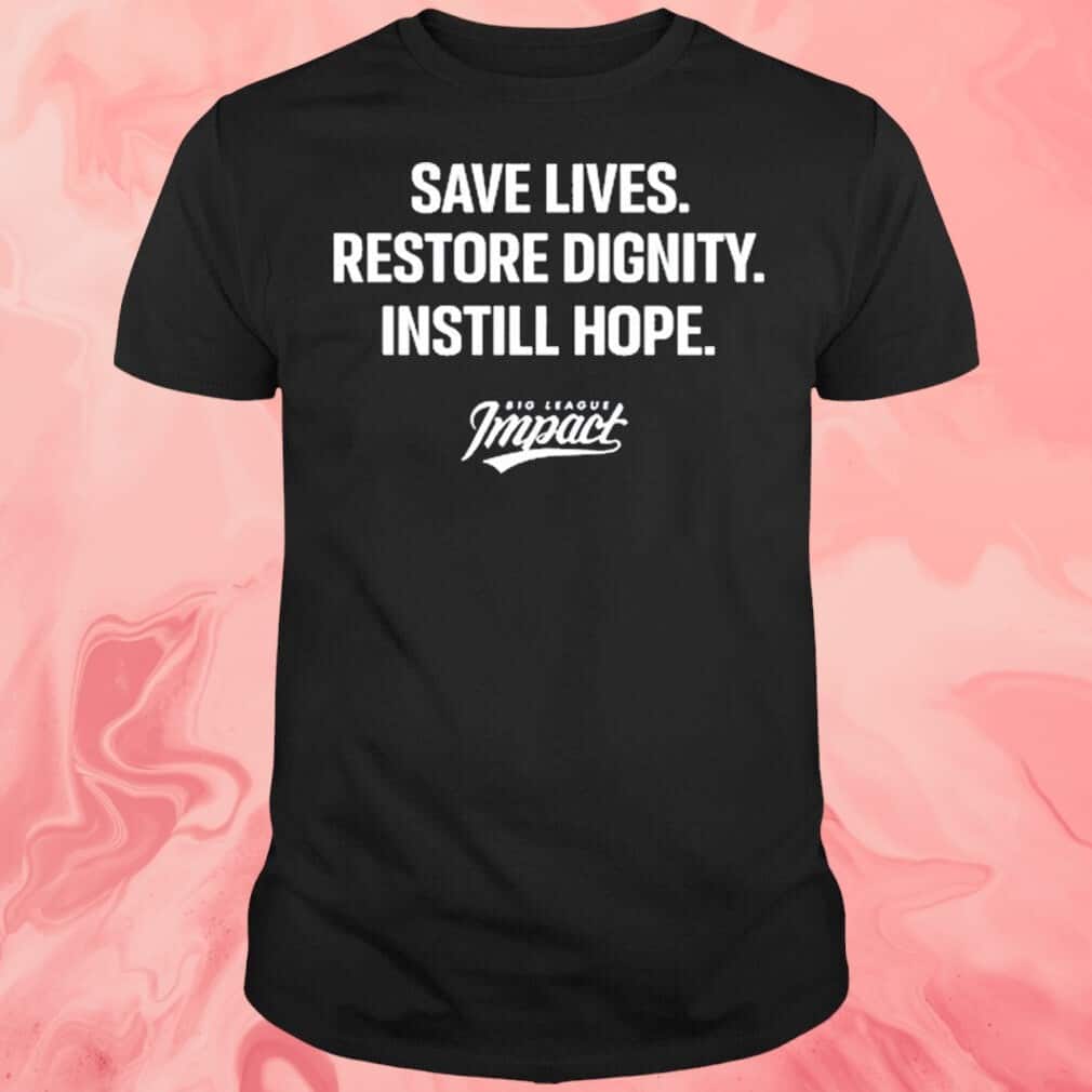 Save Lives Re Dignity Instill Hope T-Shirt Save Lives Re Dignity Instill Hope T-Shirt
