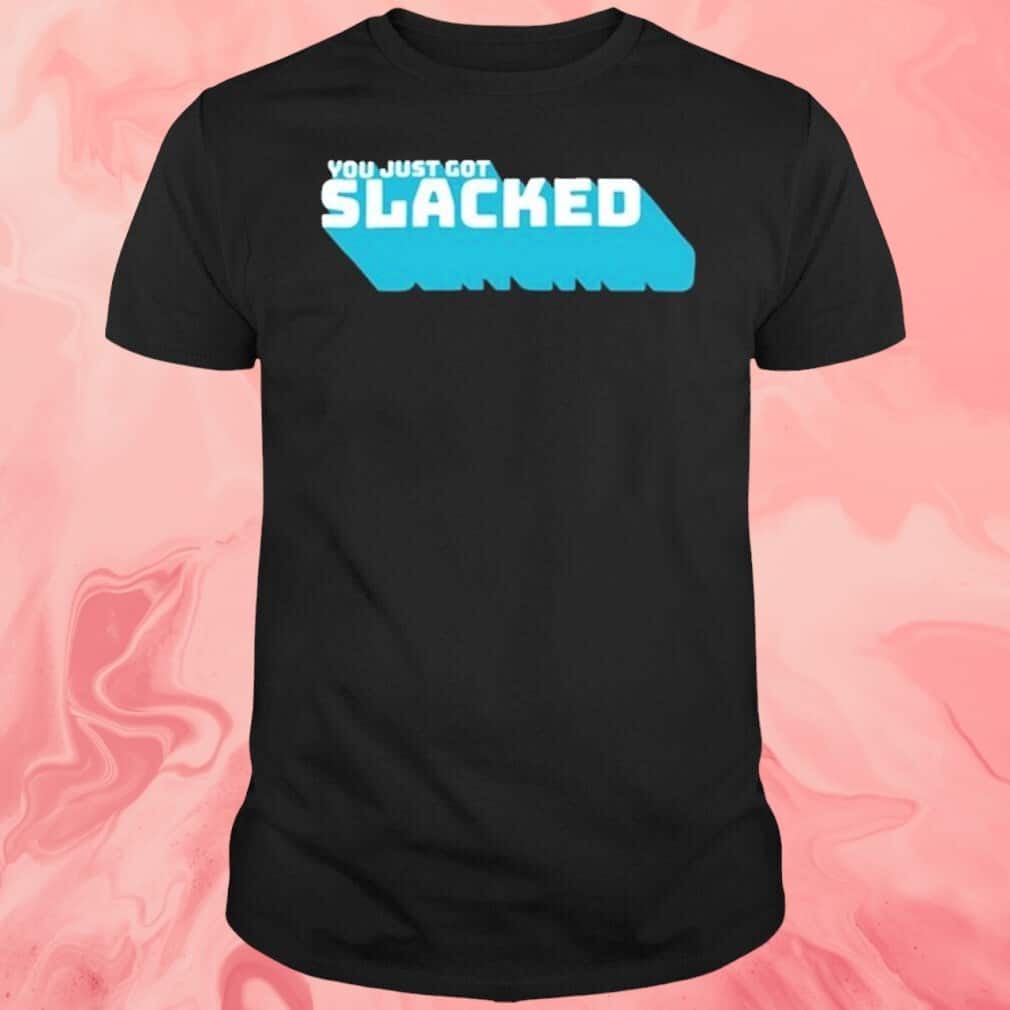 You Just Got Slacked T-Shirt You Just Got Slacked T-Shirt