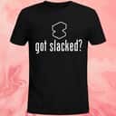 Got Slacked T-Shirt Got Slacked T-Shirt