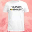 Per Favore Non Piangere T-Shirt Per Favore Non Piangere T-Shirt