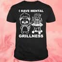 I Have Mental Grillness T-Shirt