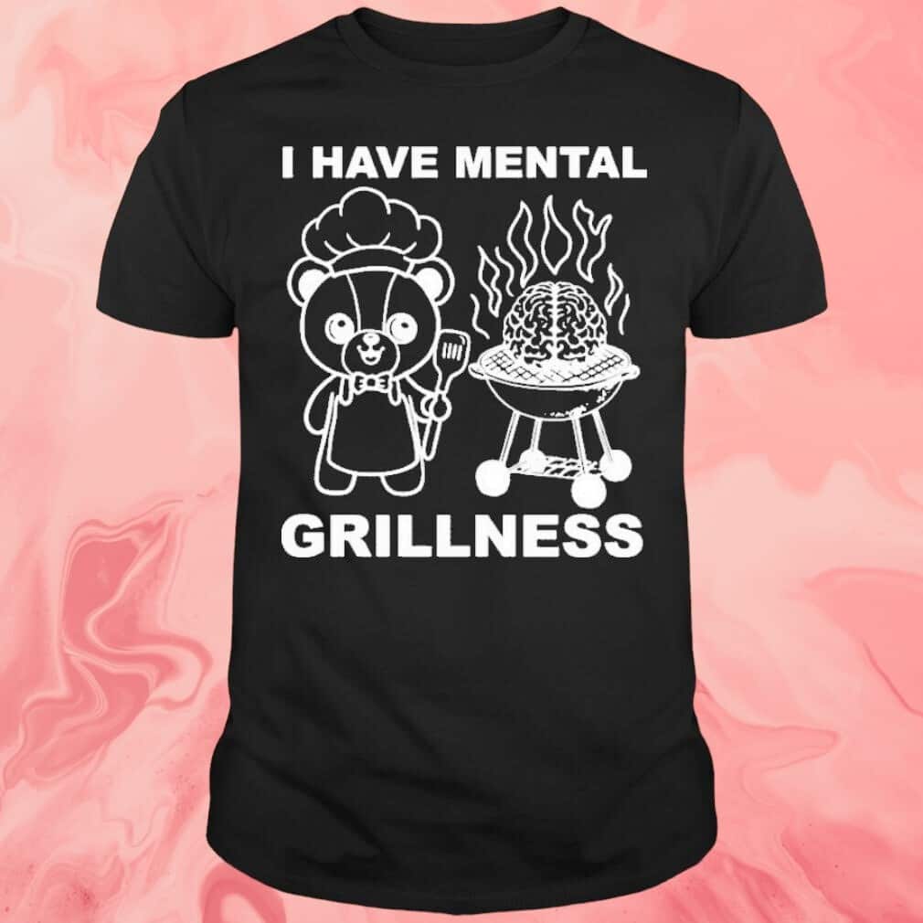 I Have Mental Grillness T-Shirt I Have Mental Grillness T-Shirt