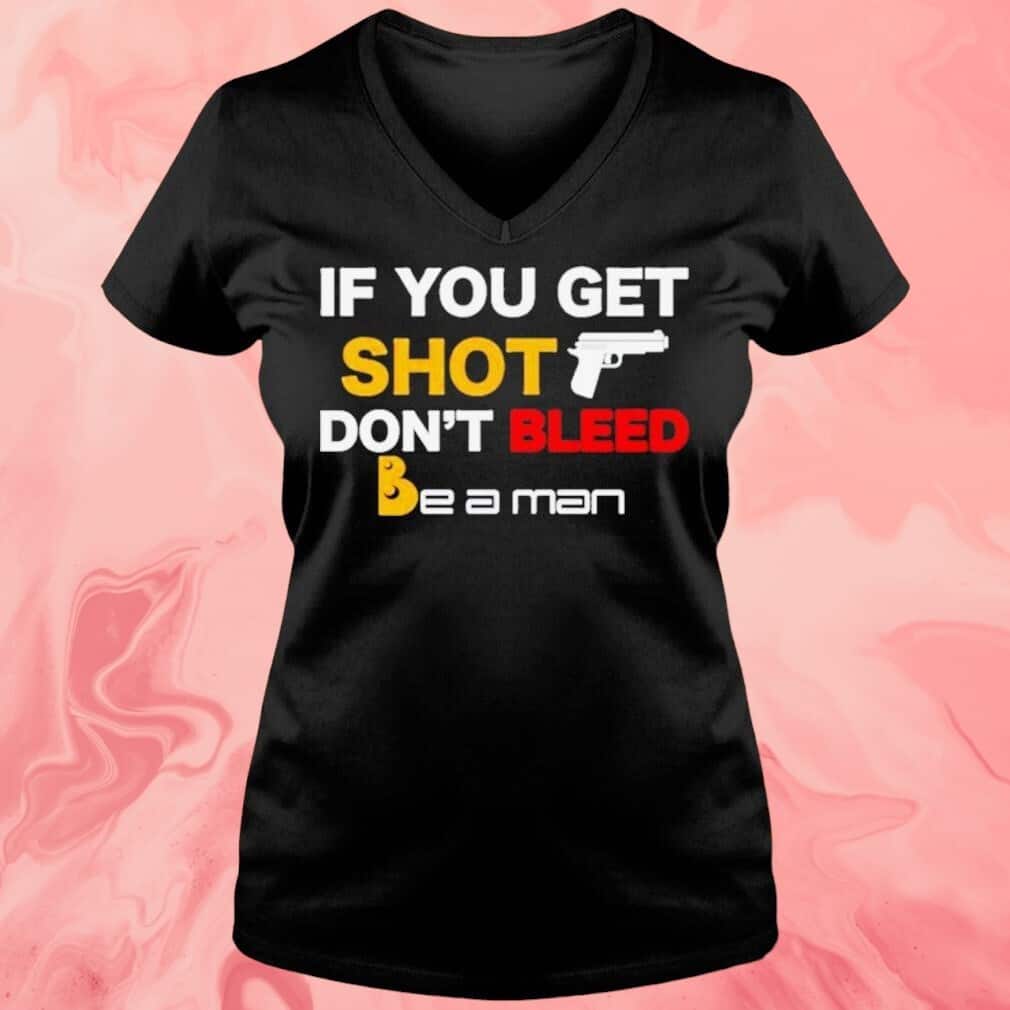 If You Get Shot Don’t Bleed T-Shirt If You Get Shot Don’t Bleed T-Shirt
