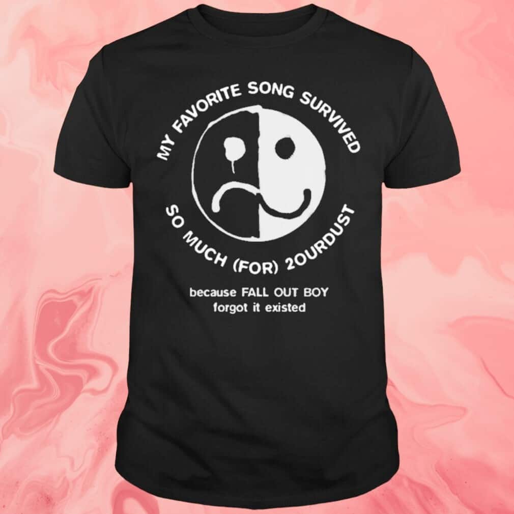 My Favorite Song Survived So Much For 2our Dust T-Shirt My Favorite Song Survived So Much For 2our Dust T-Shirt