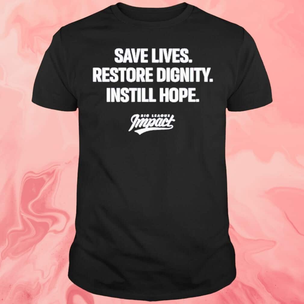 Save Lives Restore Dignity Instill Hope T-Shirt Save Lives Restore Dignity Instill Hope T-Shirt