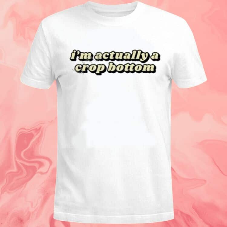 I’m Actually A Crop Bottom T-Shirt I’m Actually A Crop Bottom T-Shirt
