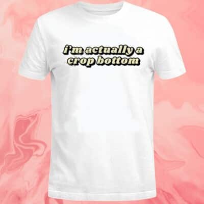 I&rsquo;m Actually A Crop Bottom T-Shirt