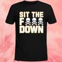 Sit The F Down T-Shirt Sit The F Down T-Shirt