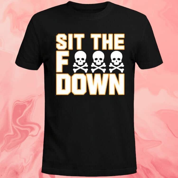 Sit The F Down T-Shirt Sit The F Down T-Shirt