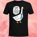 Today I’m A Serious Goose T-Shirt Today I’m A Serious Goose T-Shirt