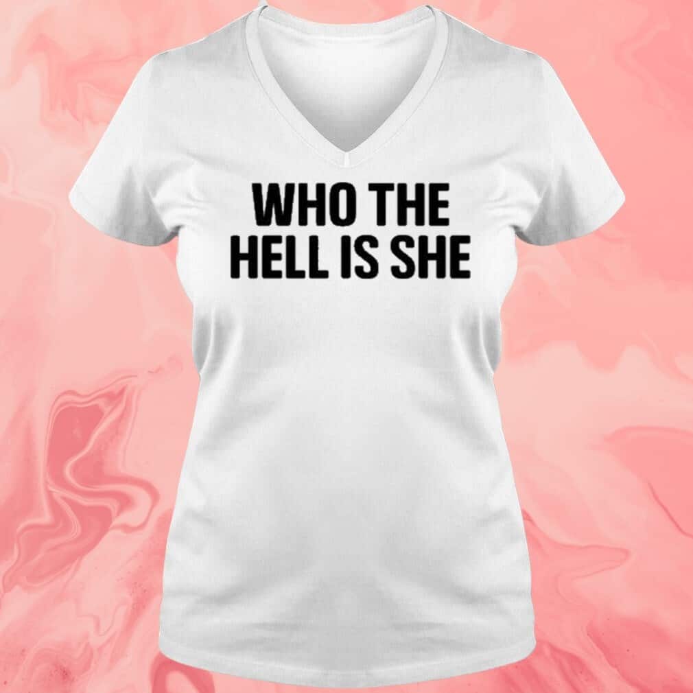 Who The Hell Is She T-Shirt Who The Hell Is She T-Shirt