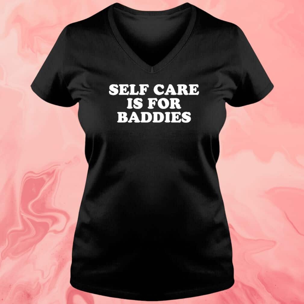 Self Care Is For Baddies T-Shirt Self Care Is For Baddies T-Shirt
