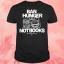 Ban Hunger Not Books T-Shirt Ban Hunger Not Books T-Shirt