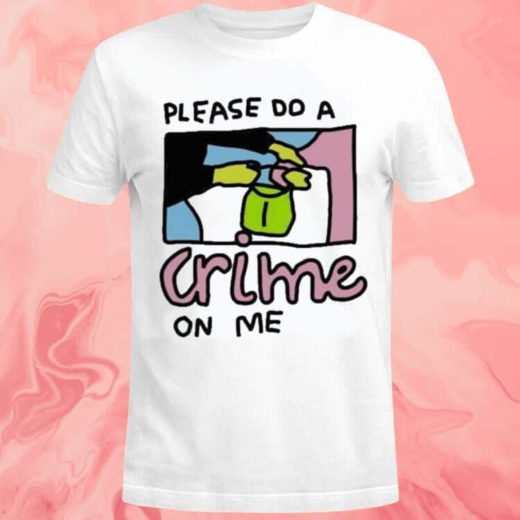 Please Do A Crime On Me T-Shirt