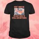 Don’t Mind Me T-Shirt I’m Just Here To Steal Car Batteries Don’t Mind Me T-Shirt I’m Just Here To Steal Car Batteries