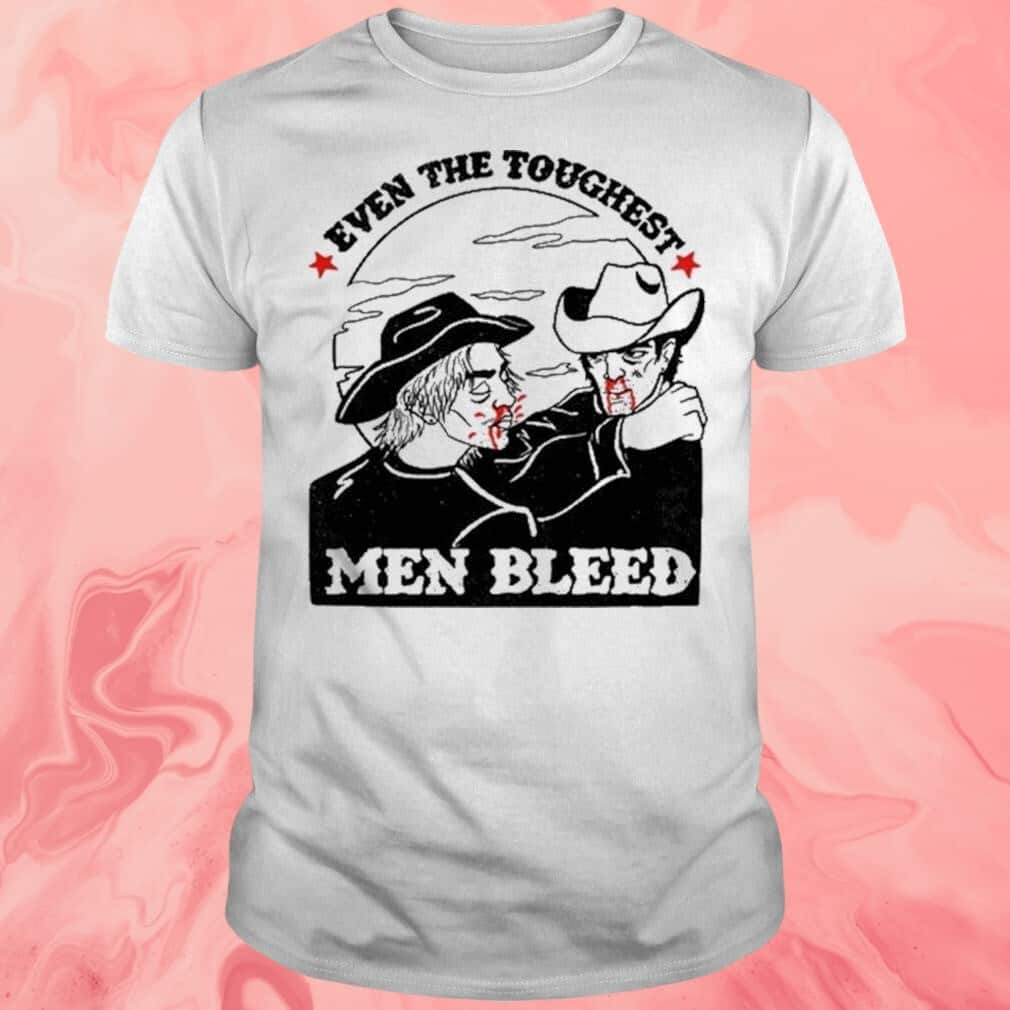 Even The Toughest Men Bleed T-Shirt Even The Toughest Men Bleed T-Shirt