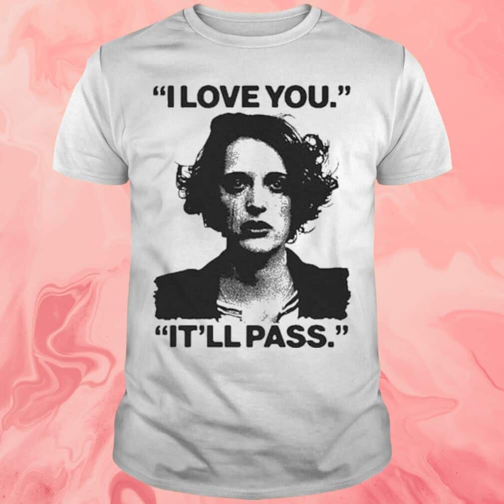 I Love You It’ll Pass T-Shirt I Love You It’ll Pass T-Shirt