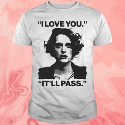 I Love You It&rsquo;ll Pass T-Shirt