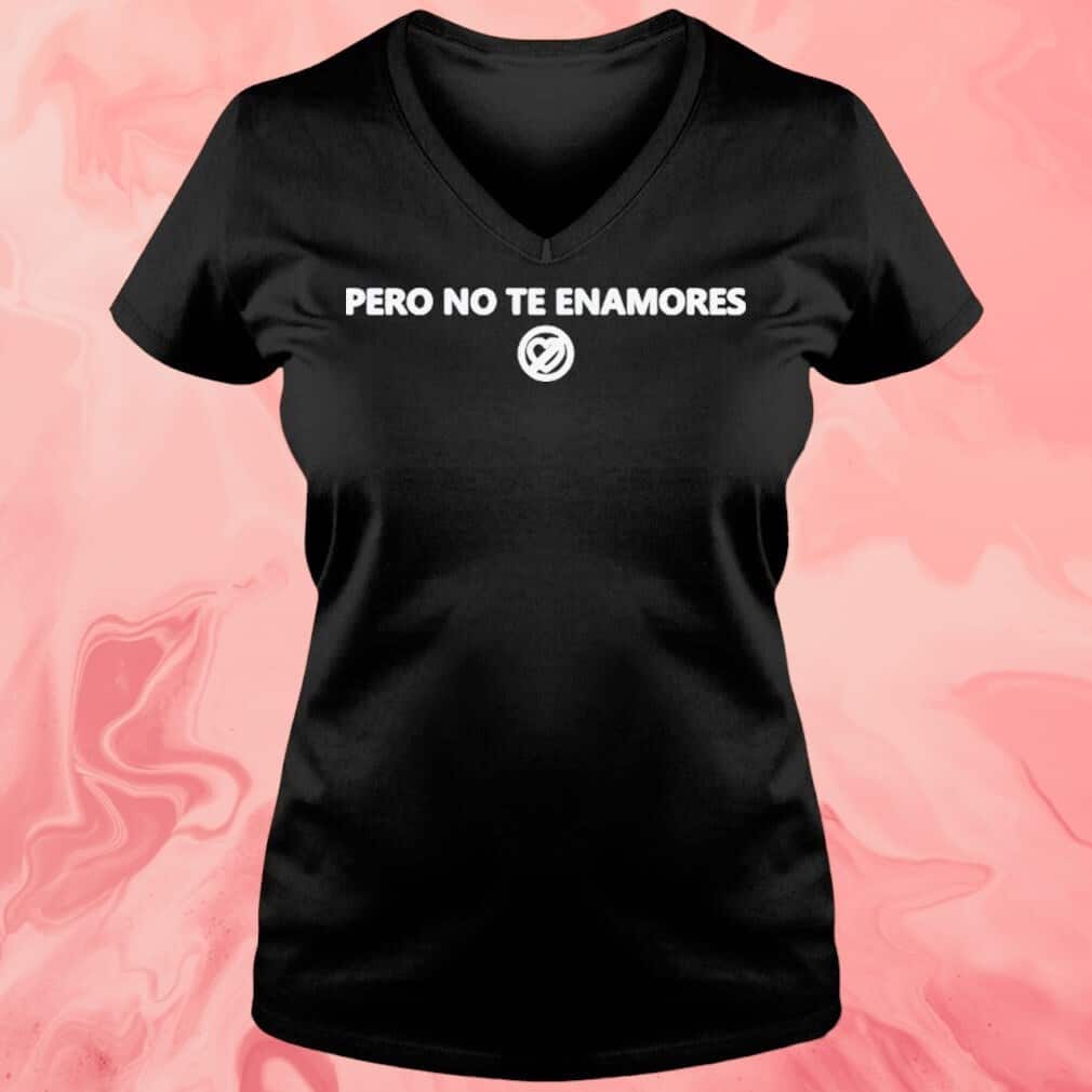 Pero No Te Enamores T-Shirt Pero No Te Enamores T-Shirt
