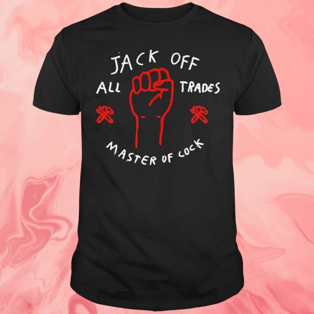 Jack Off All Trades Master Of Cock T-Shirt Jack Off All Trades Master Of Cock T-Shirt