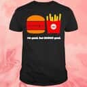 Burger Donalds T-Shirt No Good But So Good Burger Donalds T-Shirt No Good But So Good