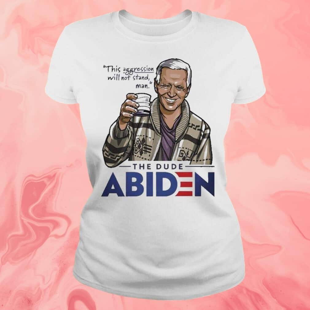 Joe Biden T-Shirt This Aggression Will Not Stand Man The Dude Abiden