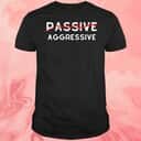 Passive Aggressive T-Shirt Passive Aggressive T-Shirt