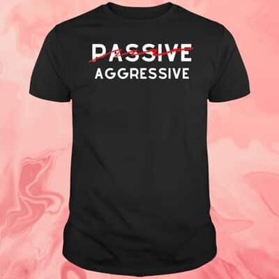 Passive Aggressive T-Shirt