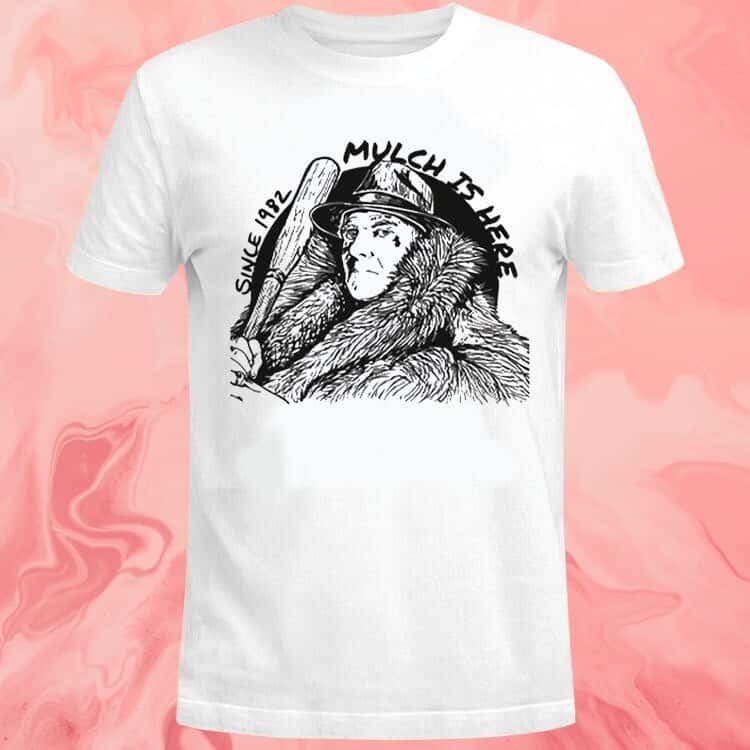 Mulch Is Here Since 1982 T-Shirt Mulch Is Here Since 1982 T-Shirt
