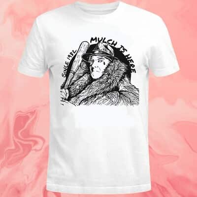 Mulch Is Here Since 1982 T-Shirt