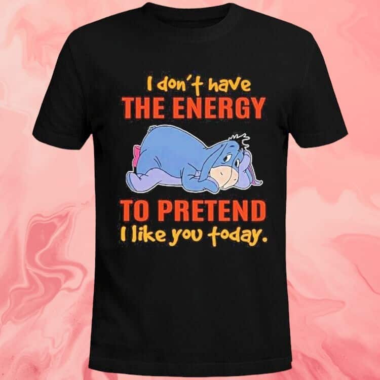 I Don’t Have The Energy To Pretend T-Shirt I Like You Today I Don’t Have The Energy To Pretend T-Shirt I Like You Today