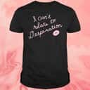 I Can&rsquo;t Relate To Desperation T-Shirt