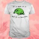 Frog It Is What It Is And It Is Terrible T-Shirt