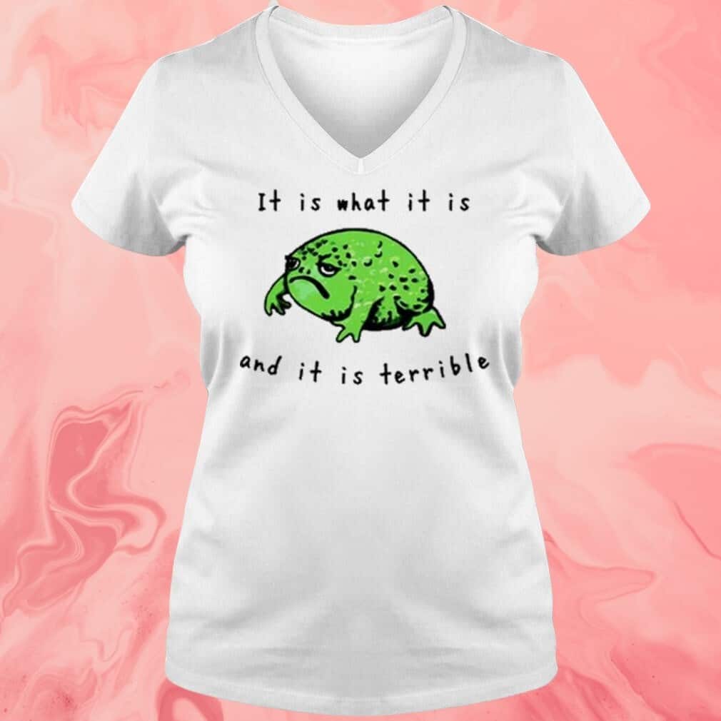 Frog It Is What It Is And It Is Terrible T-Shirt