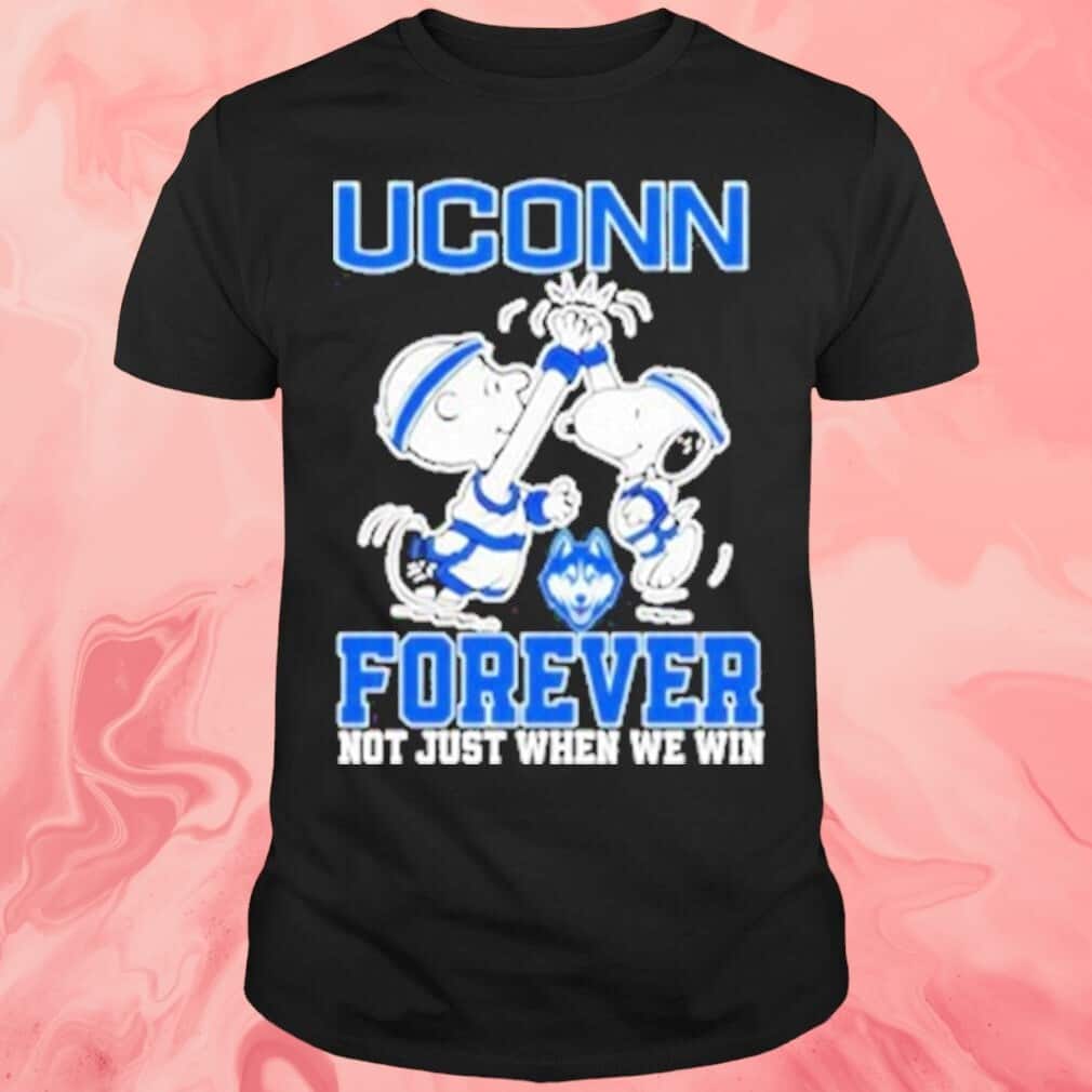 Uconn Forever Not Just When We Win T-Shirt Uconn Forever Not Just When We Win T-Shirt