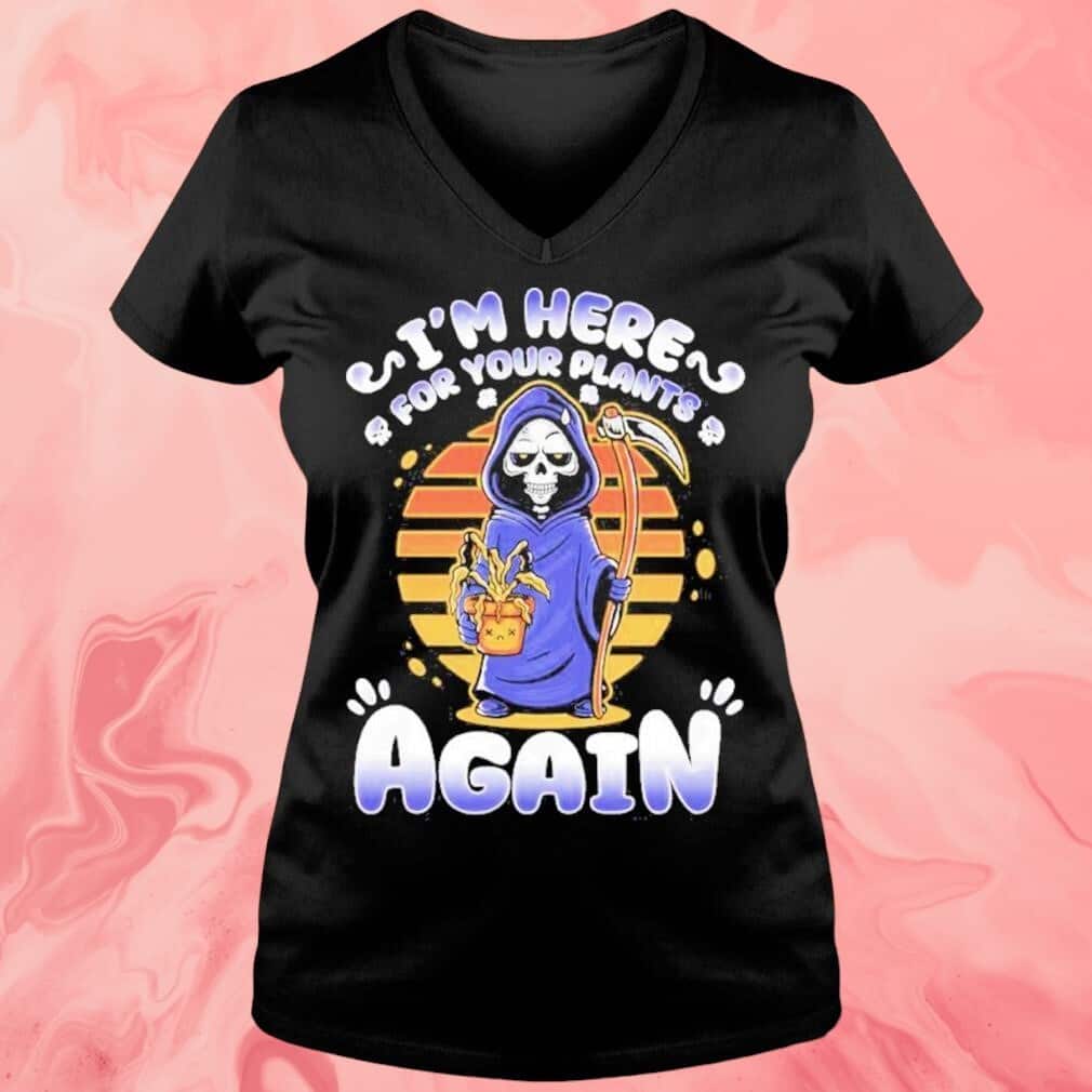 I&rsquo;m Here For Your Plants Again T-Shirt