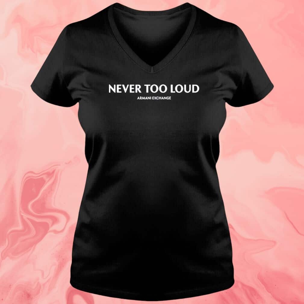 Never Too Loud T-Shirt Never Too Loud T-Shirt