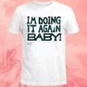 I’m Doing It Again Baby T-Shirt