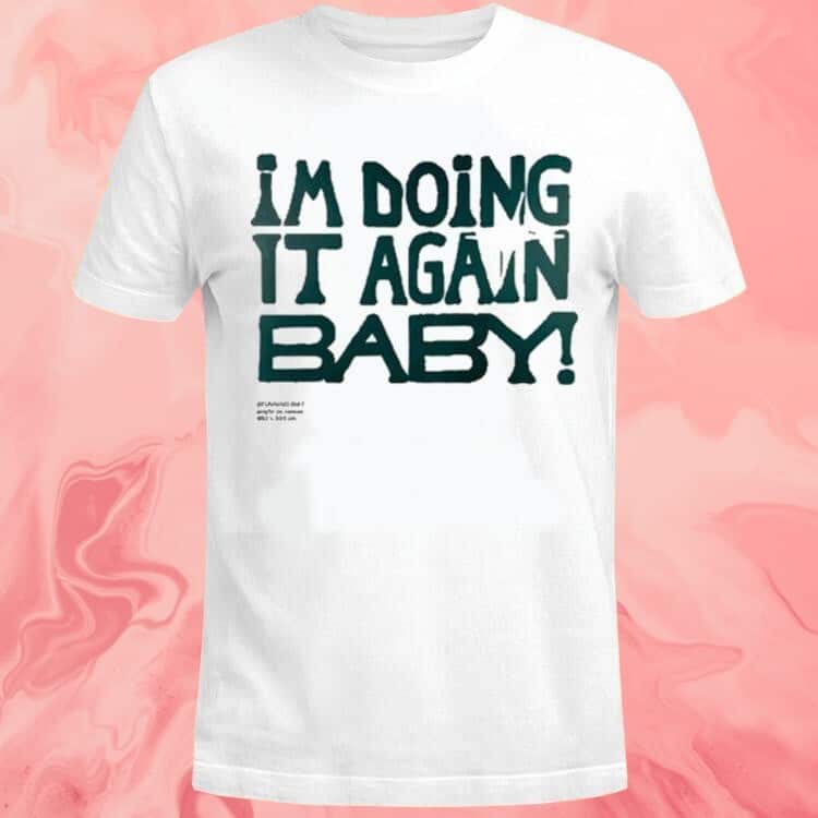 I’m Doing It Again Baby T-Shirt I’m Doing It Again Baby T-Shirt