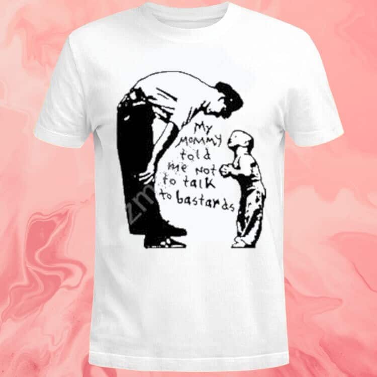 My Mommy Told Me Not To Talk To Bastards T-Shirt My Mommy Told Me Not To Talk To Bastards T-Shirt