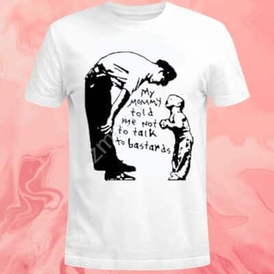 My Mommy Told Me Not To Talk To Bastards T-Shirt